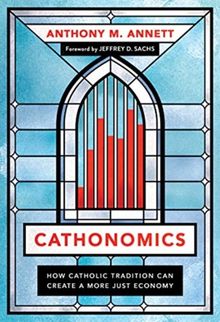 Cathonomics : How Catholic Tradition Can Create a More Just Economy, Hardback Book