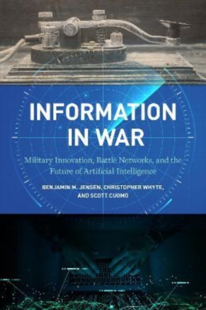 Information in War : Military Innovation, Battle Networks, and the Future of Artificial Intelligence, Paperback / softback Book