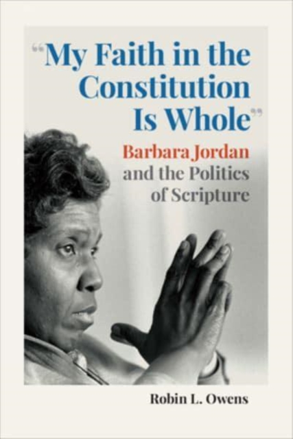 "My Faith in the Constitution Is Whole" : Barbara Jordan and the Politics of Scripture, Paperback / softback Book