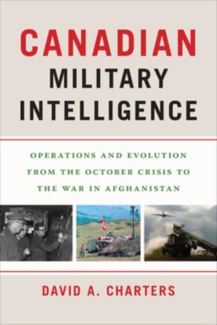 Canadian Military Intelligence : Operations and Evolution from the October Crisis to the War in Afghanistan, Paperback / softback Book