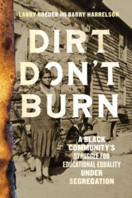 Dirt Don't Burn : A Black Community's Struggle for Educational Equality Under Segregation, Hardback Book