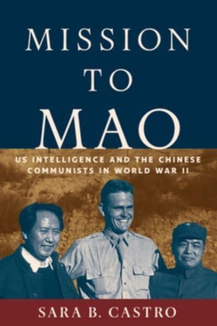 Mission to Mao : US Intelligence and the Chinese Communists in World War II, Hardback Book