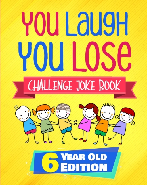 You Laugh You Lose Challenge Joke Book : 6 Year Old Edition: The LOL Interactive Joke and Riddle Book Contest Game for Boys and Girls Age 6, Paperback / softback Book