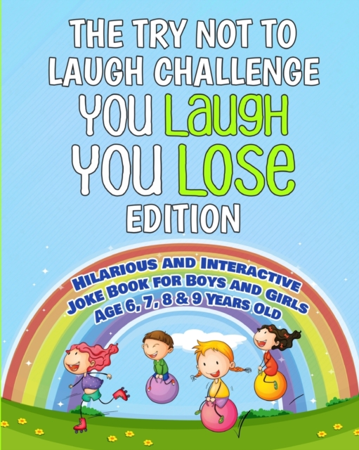 Try Not to Laugh Challenge : You Laugh You Lose Edition: Hilarious and Interactive Joke Book for Boys and Girls Age 6, 7, 8 & 9 Years Old, Paperback / softback Book