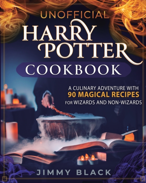 Unofficial Harry Potter Cookbook : A Culinary Adventure With 90 Magical Recipes For Wizards And Non-Wizards, Paperback / softback Book