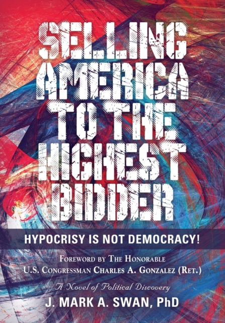 Selling America to the Highest Bidder : Hypocrisy Is Not Democracy!, Paperback / softback Book