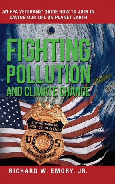 Fighting Pollution and Climate Change : An EPA Veterans' Guide How to Join in Saving Our Life on Planet Earth, Hardback Book