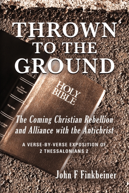 Thrown to the Ground : The Coming Christian Rebellion and Alliance with the Antichrist, Paperback / softback Book
