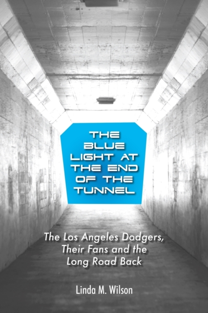 The Blue Light at the End of the Tunnel : The Los Angeles Dodgers, Their Fans and the Long Road Back, Paperback / softback Book
