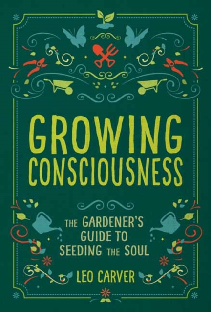 Growing Consciousness : The Gardener's Guide to Seeding the Soul, Paperback / softback Book