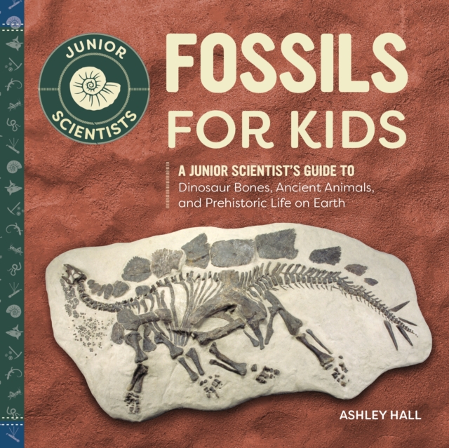 Fossils for Kids : A Junior Scientist's Guide to Dinosaur Bones, Ancient Animals, and Prehistoric Life on Earth, EPUB eBook
