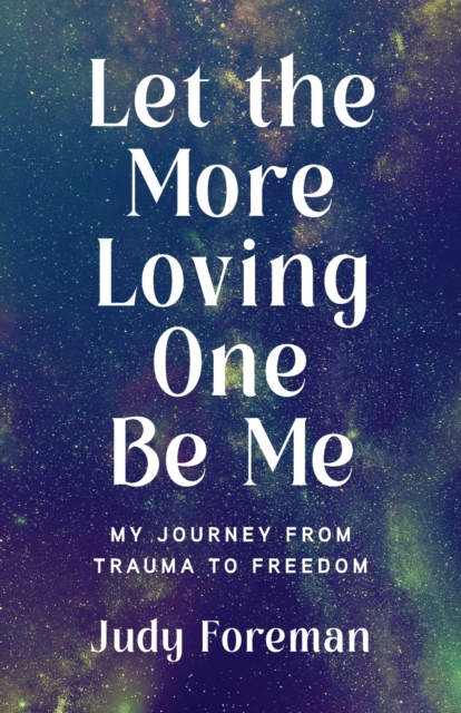 Let the More Loving One Be Me : My Journey from Trauma to Freedom, Paperback / softback Book