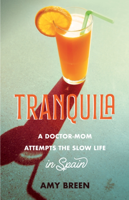 Tranquila : A Doctor-Mom Attempts the Slow Life in Spain, Paperback / softback Book