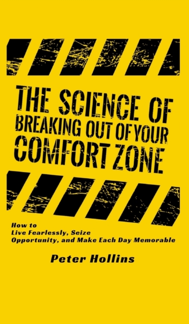 The Science of Breaking Out of Your Comfort Zone : How to Live Fearlessly, Seize Opportunity, and Make Each Day Memorable, Hardback Book