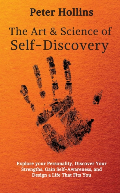 The Art and Science of Self-Discovery : Explore your Personality, Discover Your Strengths, Gain Self-Awareness, and Design a Life That Fits You, Paperback / softback Book