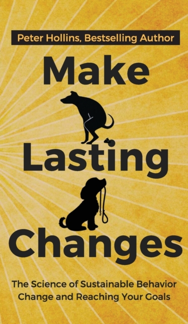 Make Lasting Changes : The Science of Sustainable Behavior Change and Reaching Your Goals, Hardback Book