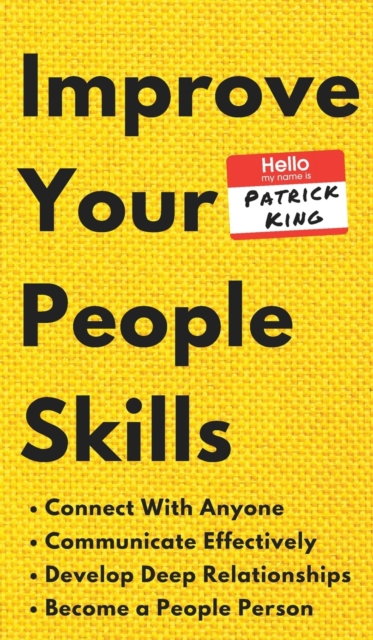Improve Your People Skills : How to Connect With Anyone, Communicate Effectively, Develop Deep Relationships, and Become a People Person, Hardback Book