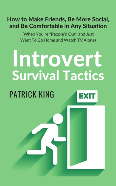 Introvert Survival Tactics : How to Make Friends, Be More Social, and Be Comfortable In Any Situation (When You're People'd Out and Just Want to Go Home and Watch TV Alone), Paperback / softback Book