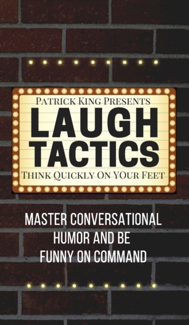 Laugh Tactics : Master Conversational Humor and Be Funny On Command - Think Quickly On Your Feet, Hardback Book