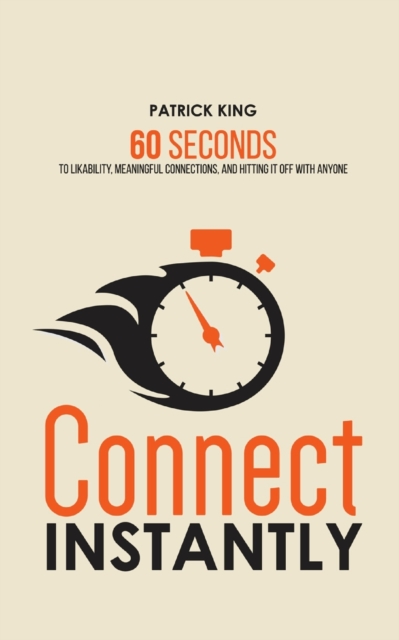 Connect Instantly : 60 Seconds to Likability, Meaningful Connections, and Hitting It Off With Anyone, Paperback / softback Book