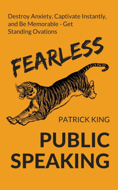 Fearless Public Speaking : How to Destroy Anxiety, Captivate Instantly, and Become Extremely Memorable - Always Get Standing Ovations, Paperback / softback Book
