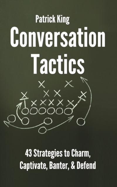 Conversation Tactics : 43 Verbal Strategies to Charm, Captivate, Banter, and Defend, Paperback / softback Book