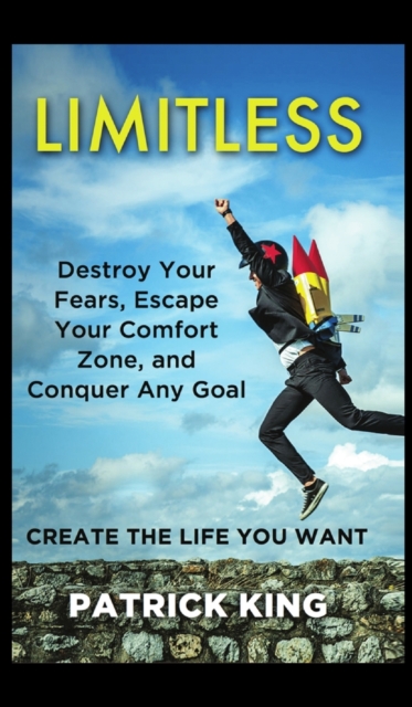Limitless : Destroy Your Fears, Escape Your Comfort Zone, and Conquer Any Goal - Create The Life You Want, Hardback Book