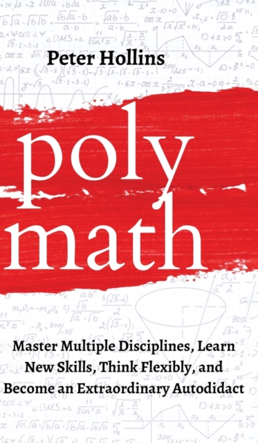 Polymath : Master Multiple Disciplines, Learn New Skills, Think Flexibly, and Become an Extraordinary Autodidact, Hardback Book