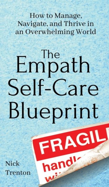 The Empath Self-Care Blueprint : How to Manage, Navigate, and Thrive in an Overwhelming World, Hardback Book