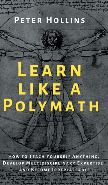 Learn Like a Polymath : How to Teach Yourself Anything, Develop Multidisciplinary Expertise, and Become Irreplaceable, Hardback Book