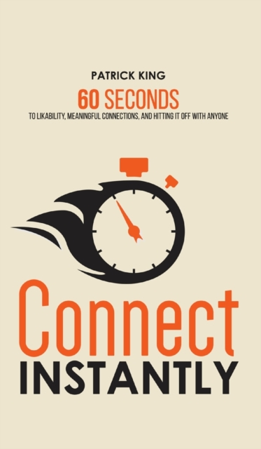 Connect Instantly : 60 Seconds to Likability, Meaningful Connections, and Hitting It Off With Anyone, Hardback Book