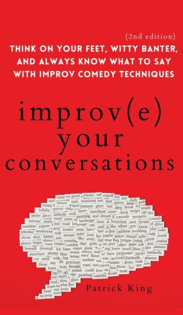 Improve Your Conversations : Think on Your Feet, Witty Banter, and Always Know What to Say with Improv Comedy Techniques (2nd Edition), Hardback Book