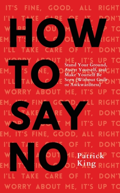 How To Say No : Stand Your Ground, Assert Yourself, and Make Yourself Be Seen, Paperback / softback Book