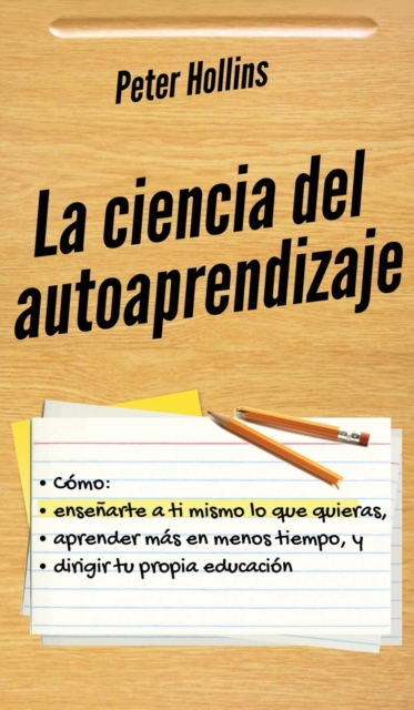 La ciencia del autoaprendizaje : C?mo ense?arte a ti mismo lo que quieras, aprender m?s en menos tiempo y dirigir tu propia educaci?n, Hardback Book