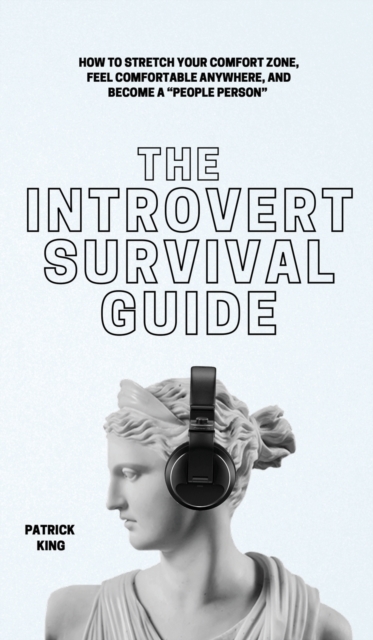 The Introvert Survival Guide : How to Stretch your Comfort Zone, Feel Comfortable Anywhere, and Become a "People Person", Hardback Book