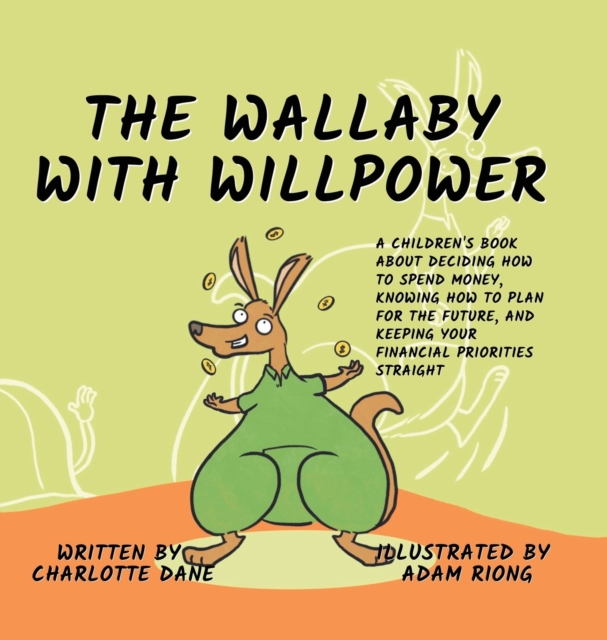 The Wallaby with Willpower : A Children's Book About Deciding How To Spend Money, Knowing How To Plan For The Future, And Keeping Your Financial Priorities Straight, Hardback Book