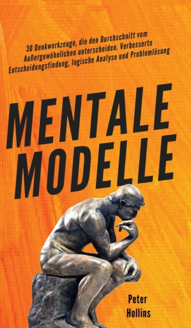 Mentale Modelle : 30 Denkwerkzeuge, die den Durchschnitt vom Au?ergew?hnlichen unterscheiden. Verbesserte Entscheidungsfindung, logische Analyse und Probleml?sung, Hardback Book
