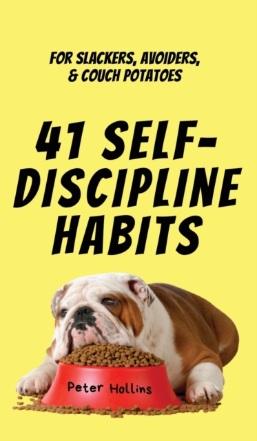 41 Self-Discipline Habits : For Slackers, Avoiders, & Couch Potatoes, Hardback Book
