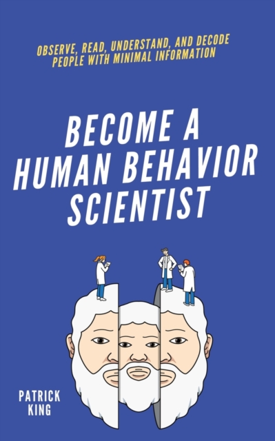 become A Human Behavior Scientist : Observe, Read, Understand, and Decode People With Minimal Information, Paperback / softback Book