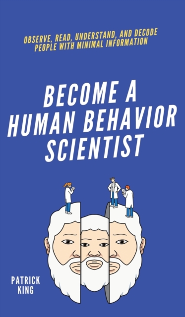 Become A Human Behavior Scientist : Observe, Read, Understand, and Decode People With Minimal Information, Hardback Book