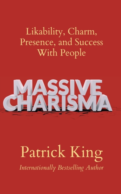 Massive Charisma : Likability, Charm, Presence, and Success With People, Paperback / softback Book
