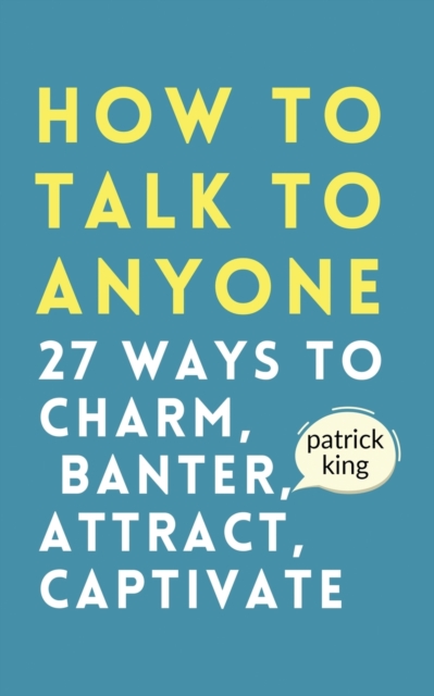 How to Talk to Anyone : How to Charm, Banter, Attract, & Captivate, Paperback / softback Book