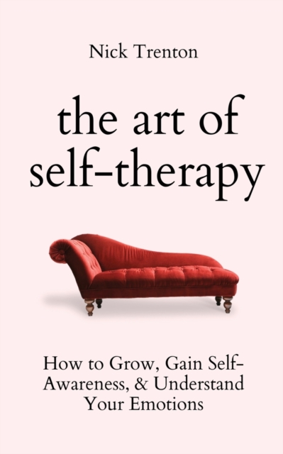 The Art of Self-Therapy : How to Grow, Gain Self-Awareness, and Understand Your Emotions, Paperback / softback Book