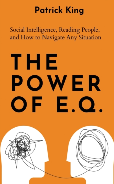 The Power of E.Q. : Social Intelligence, Reading People, and How to Navigate Any Situation, Paperback / softback Book