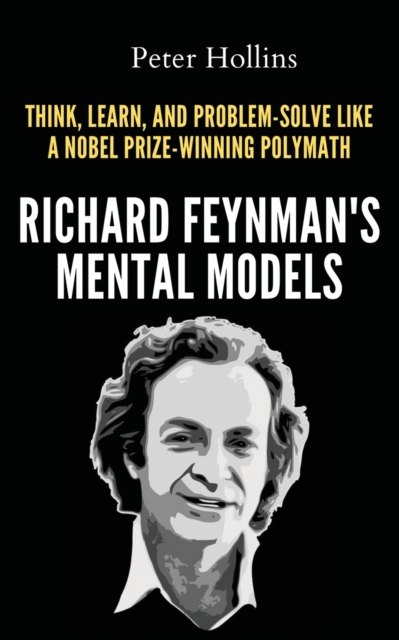 Richard Feynman's Mental Models : How to Think, Learn, and Problem-Solve Like a Nobel Prize-Winning Polymath, Paperback / softback Book