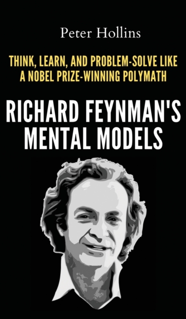 Richard Feynman's Mental Models : How to Think, Learn, and Problem-Solve Like a Nobel Prize-Winning Polymath, Hardback Book