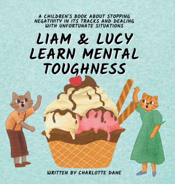 Liam and Lucy Learn Mental Toughness : A Children's Book About Stopping Negativity In Its Tracks and Dealing With Unfortunate Situation, Hardback Book