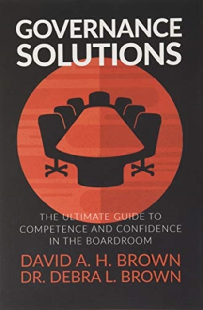 Governance Solutions : The Ultimate Guide to Competence and Confidence in the Boardroom, Hardback Book