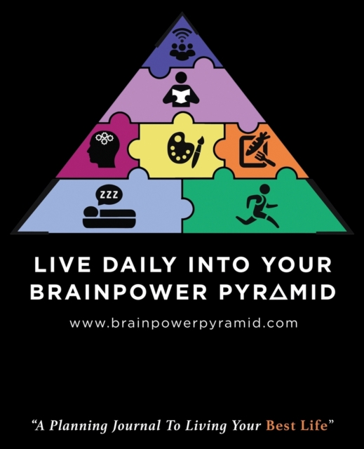 Live Daily Into Your Brainpower Pyramid : A Planning Journal To Living Your Best Life, Paperback / softback Book
