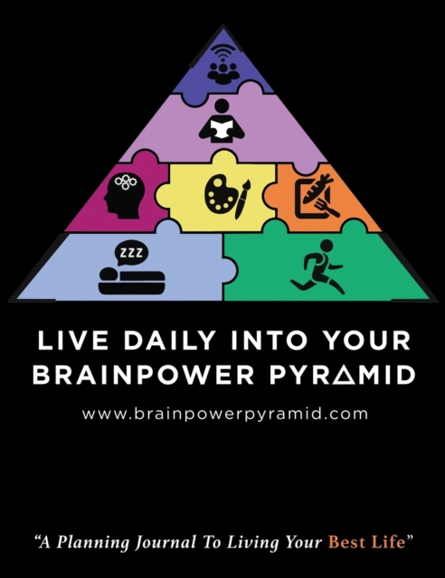 Live Daily Into Your Brainpower Pyramid : A Planning Journal To Living Your Best Life, Hardback Book